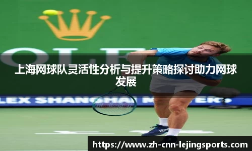 上海网球队灵活性分析与提升策略探讨助力网球发展